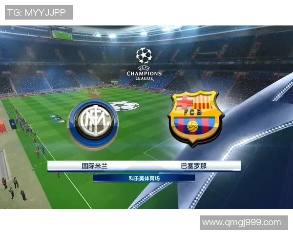 巴塞罗那与国际米兰精彩对决录播回顾分析与亮点总结